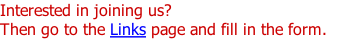 Interested in joining us?  Then go to the Links page and fill in the form.