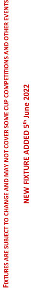 FIXTURES ARE SUBJECT TO CHANGE AND MAY NOT COVER SOME CUP COMPETITIONS AND OTHER EVENTS  NEW FIXTURE ADDED 5th June 2022