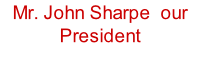 Mr. John Sharpe  our President